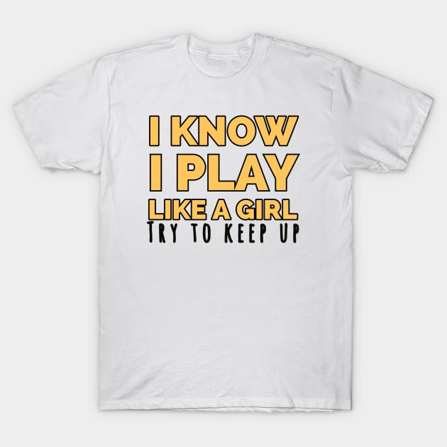 I know i play like a girl try to keep up T-Shirt by kirkomed